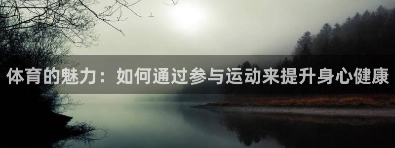 喜乐在线登录：体育的魅力：如何通过参与运动来提升身心健康