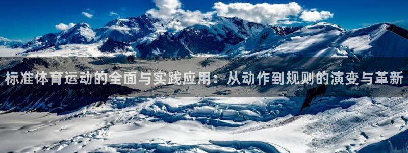 意昂5平台：标准体育运动的全面与实践应用：从动作到规则的演变与革新