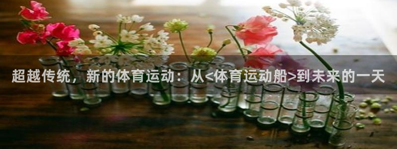 喜乐在线体育2：超越传统，新的体育运动：从<体育运动船>到未来的一天