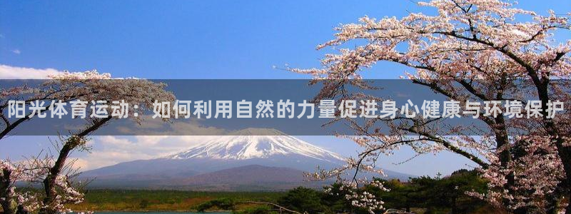 意昂5招商：阳光体育运动：如何利用自然的力量促进身心健康与环境保护